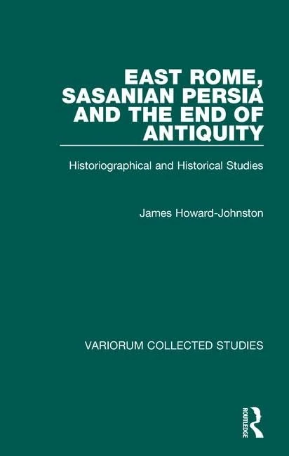 East Rome, Sasanian Persia and the End of Antiquity: Historiographical and Historical Studies (Variorum Collected Studies)