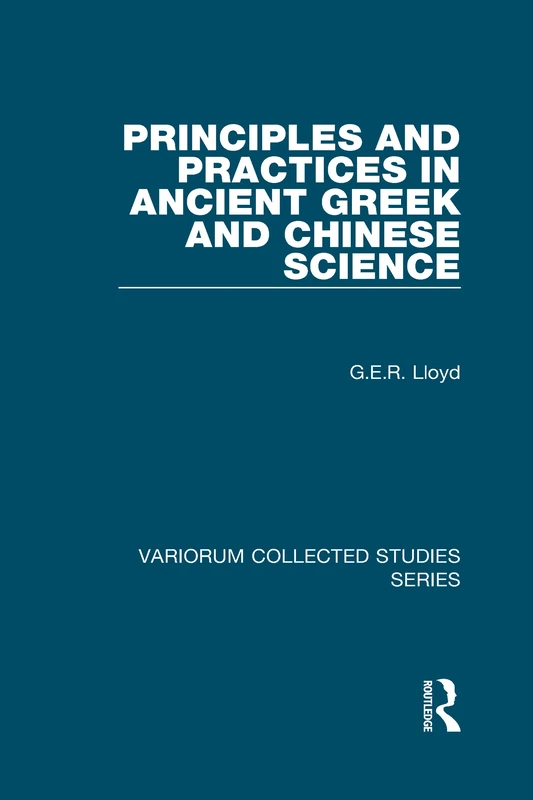 Principles and Practices in Ancient Greek and Chinese Science (Variorum Collected Studies)