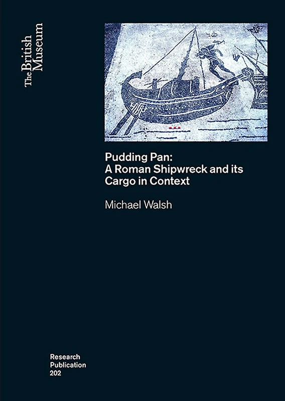 Pudding Pan: A Roman Shipwreck and its Cargo in Context: 202 (British Museum Research Publication)