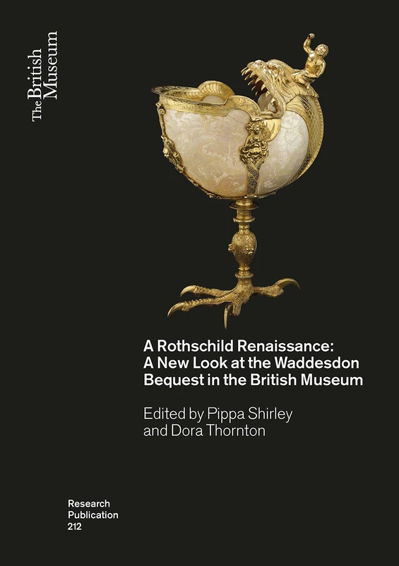 A Rothschild Renaissance: A New Look at the Waddesdon Bequest in the British Museum: 212 (British Museum Research Publication)