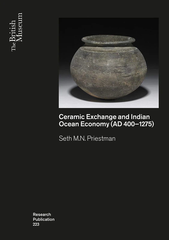 Ceramic Exchange and the Indian Ocean Economy (AD 400-1275). Volume I: Analysis: 223 (British Museum Research Publications)