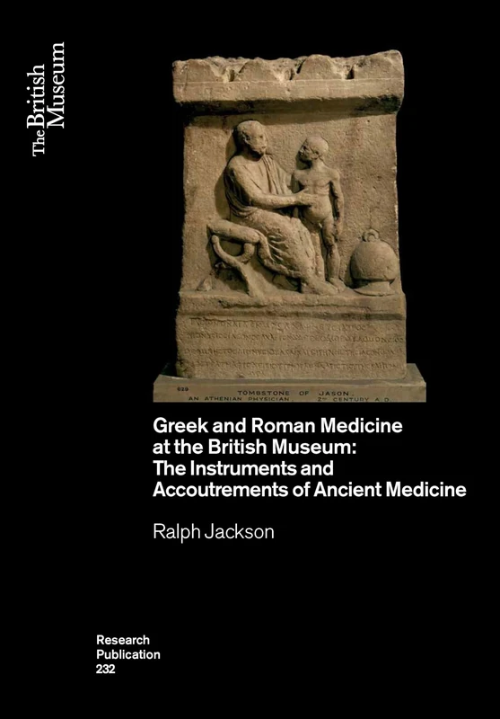 Greek and Roman Medicine at the British Museum: The Instruments and Accoutrements of Ancient Medicine: 232 (British Museum Research Publications)