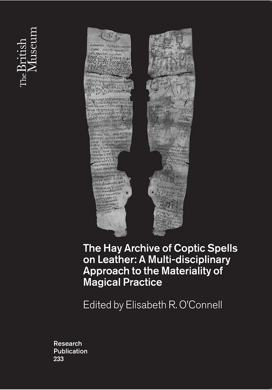 The Hay Archive of Coptic Spells on Leather: A Multidisciplinary Approach to the Materiality of Magical Practice: 233 (British Museum Research Publications)
