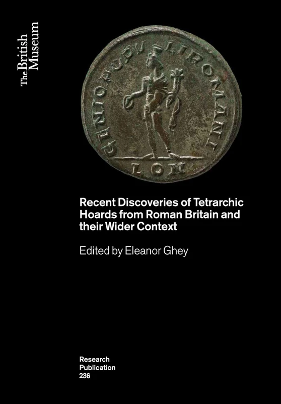 Recent Discoveries of Tetrarchic Hoards from Roman Britain and their Wider Context: Research Publication236: 236 (British Museum Research Publications)