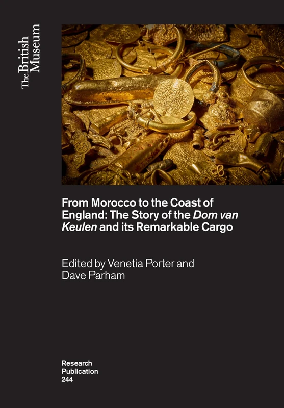 From Morocco to the Coast of England: The Story of the Dom van Keulen and its Remarkable Cargo (British Museum Research Publications)