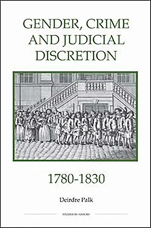 Gender, Crime and Judicial Discretion, 1780-1830 (Royal Historical Society Studies in History New Series)