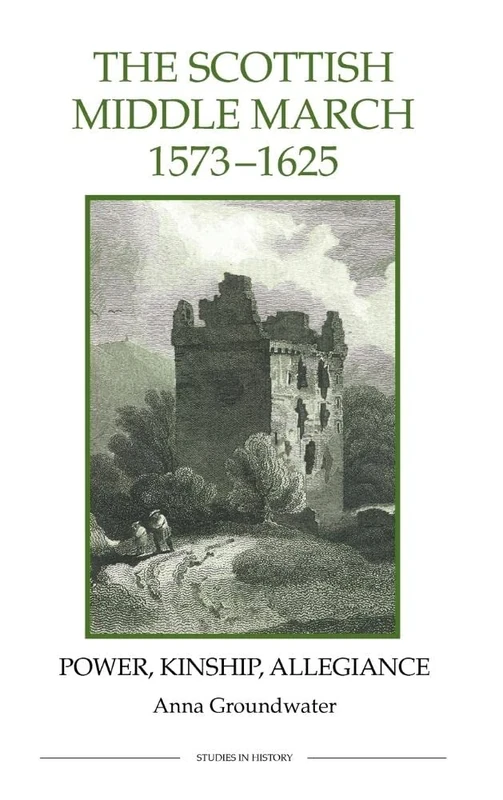 The Scottish Middle March, 1573-1625: Power, Kinship, Allegiance (Royal Historical Society Studies in History New Series)