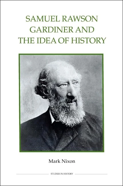 Samuel Rawson Gardiner and the Idea of History (Royal Historical Society Studies in History New Series)