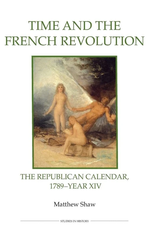 Time and the French Revolution: The Republican Calendar, 1789-Year XIV (Royal Historical Society Studies in History New Series)