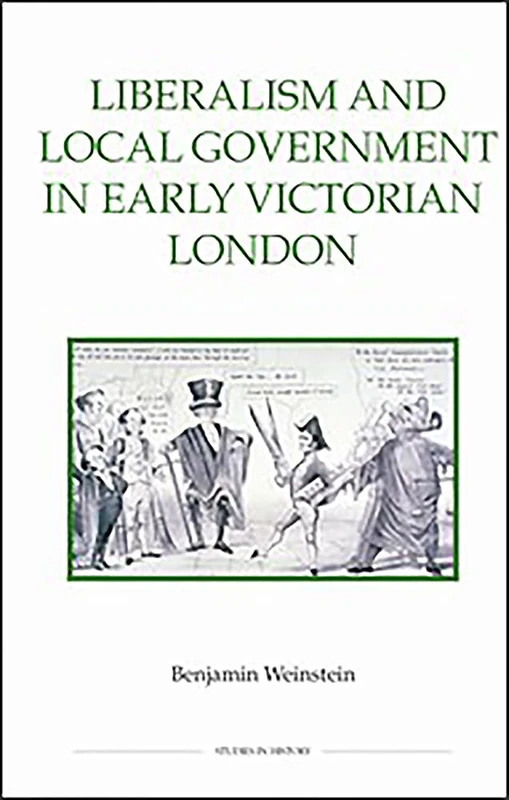 Liberalism and Local Government in Early Victorian London (Royal Historical Society Studies in History New Series)