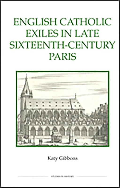 English Catholic Exiles in Late Sixteenth-Century Paris (Royal Historical Society Studies in History New Series)
