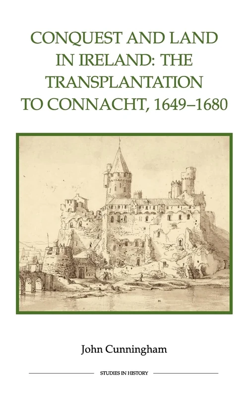 Conquest and Land in Ireland: The Transplantation to Connacht, 1649-1680 (Royal Historical Society Studies in History New Series)