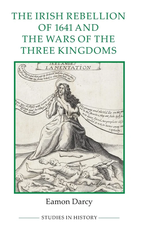 The Irish Rebellion of 1641 and the Wars of the Three Kingdoms (Royal Historical Society Studies in History New Series)