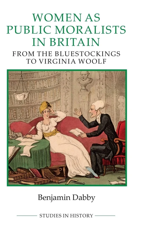 Women as Public Moralists in Britain - From the Bluestockings to Virginia Woolf: Volume 95 (Royal Historical Society Studies in History) (Royal Historical Society Studies in History New Series)