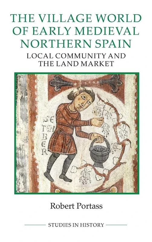 The Village World of Early Medieval Northern Spain: Local Community and the Land Market: 96 (Royal Historical Society Studies in History New Series)