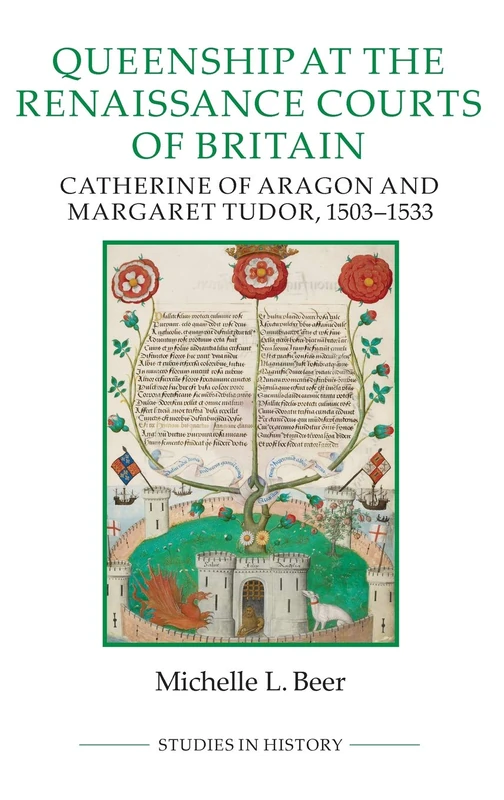 Queenship at the Renaissance Courts of Britain: Catherine of Aragon and Margaret Tudor, 1503-1533: 101 (Royal Historical Society Studies in History New Series)
