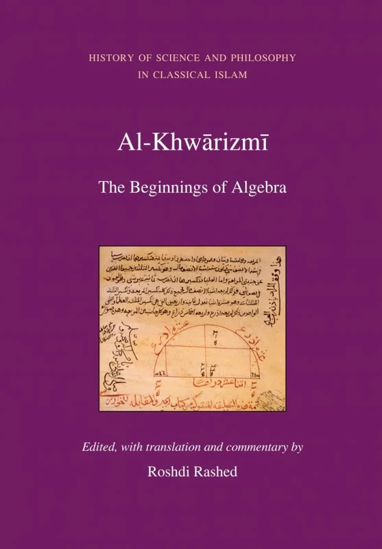 Al Khwarizmi: The Beginnings of Algebra (History of Science and Philosophy in Classical Islam)