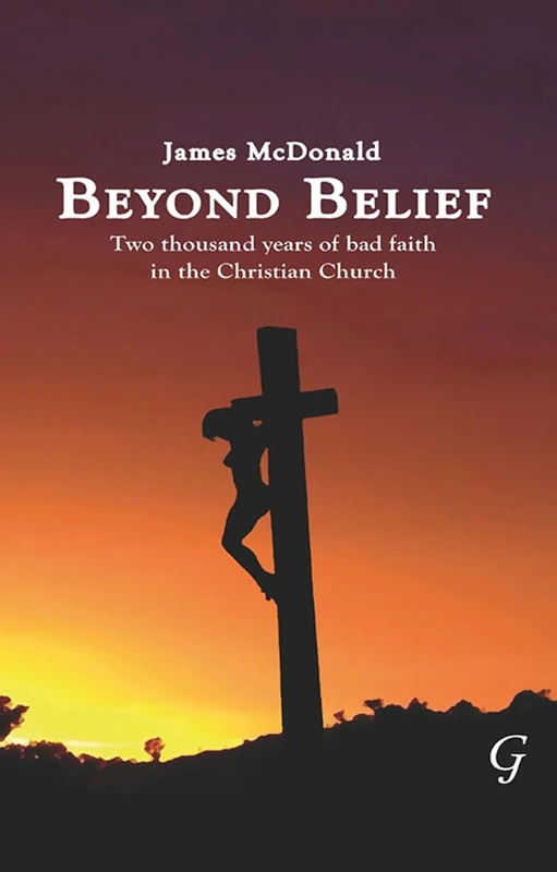 Beyond Belief: Two Thousand Years of Bad Faith in the Christian Church