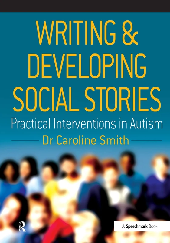 Writing and Developing Social Stories: Practical Interventions in Autism (Speechmark Practical Resource Manual)