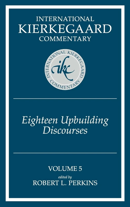 Ikc 5 Eighteen Upbuilding Discourses: Eighteen Upbuilding Discourses (H654/Mrc) (International Kierkegaard Commentary)