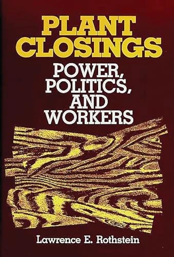 Plant Closings: Power, Politics, and Workers