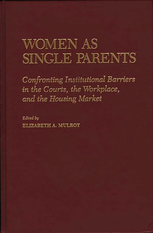 Women as Single Parents: Confronting Institutional Barriers in the Courts, the Workplace, and the Housing Market