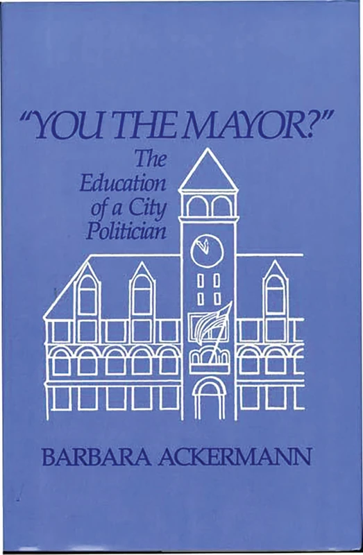 You the Mayor?: The Education of a City Politician