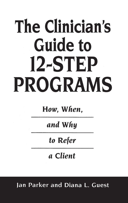 The Clinician's Guide to 12-Step Programs: How, When, and Why to Refer a Client
