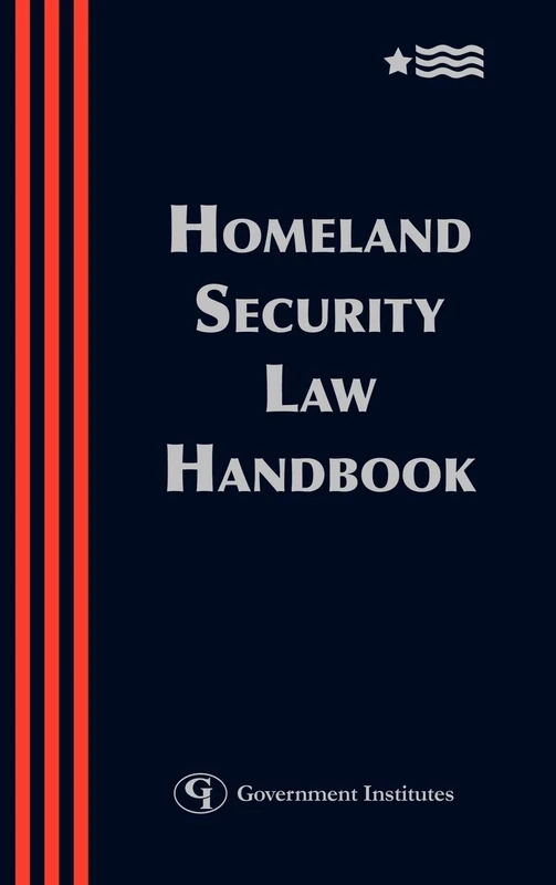 Homeland Security Law Handbook: A Guide to the Legal and Regulatory Framework (Homeland Security Law Handbook: A Guide to the Legal & Regulatory)