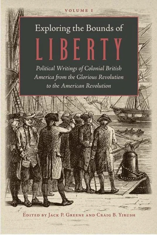 Exploring the Bounds of Liberty (3 vols): Political Writings of Colonial British America from the Glorious Revolution to the American Revolution