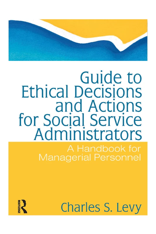 Guide to Ethical Decisions and Actions for Social Service Administrators: A Handbook for Managerial Personnel