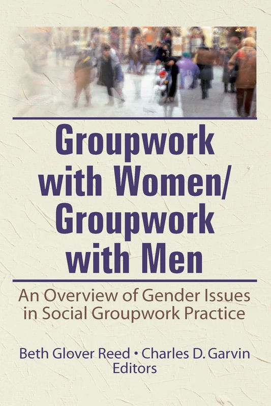 Groupwork With Women/Groupwork With Men: An Overview of Gender Issues in Social Groupwork Practice (Social Work With Groups Series, Vol 6, No 3&4)