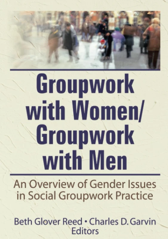 Groupwork With Women/Groupwork With Men: An Overview of Gender Issues in Social Groupwork Practice (Social Work With Groups, Vol6, Nos 3&4)