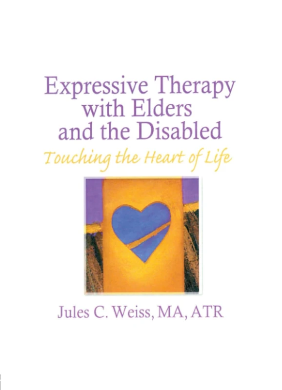 Expressive Therapy With Elders and the Disabled: Touching the Heart of Life