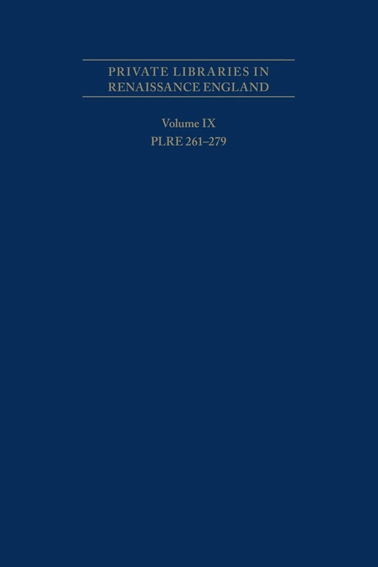 Private Libraries in Renaissance England: A Coll – PLRE 261–279: A Collection and Catalogue of Tudor and Early Stuart Book-Lists Volume IX: Plre ... (Medieval and Renaissance Texts and Studies)
