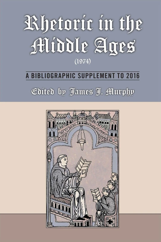 Rhetoric in the Middle Ages (1974): A Bibliographic Supplement to 2016: Volume 547 (Medieval and Renaissance Texts and Studies)