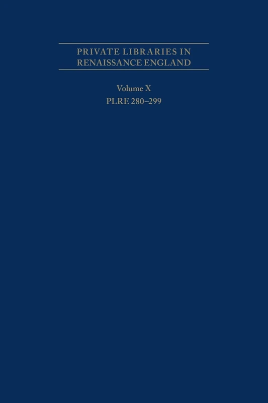 Private Libraries in Renaissance England: A Collection and Catalogue of Tudor and Early Stuart Book–Lists – Volume X PLRE 280–299: Volume 562 (Medieval and Renaissance Texts and Studies)