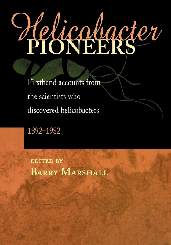 Helicobacter Pioneers: Firsthand Accounts from the Scientists who Discovered Helicobacters 1892 - 1982
