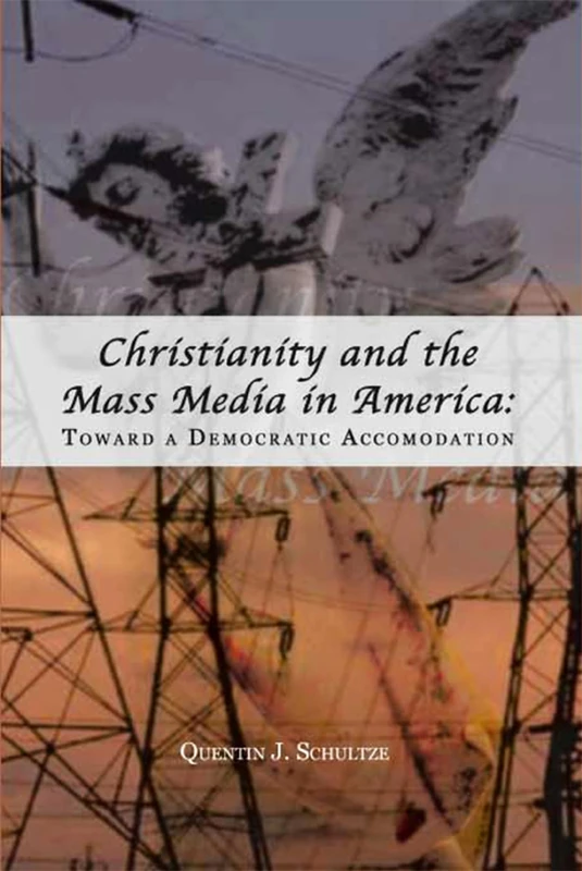 Christianity and the Mass Media in America: Toward a Democratic Accommodation (Rhetoric & Public Affairs)