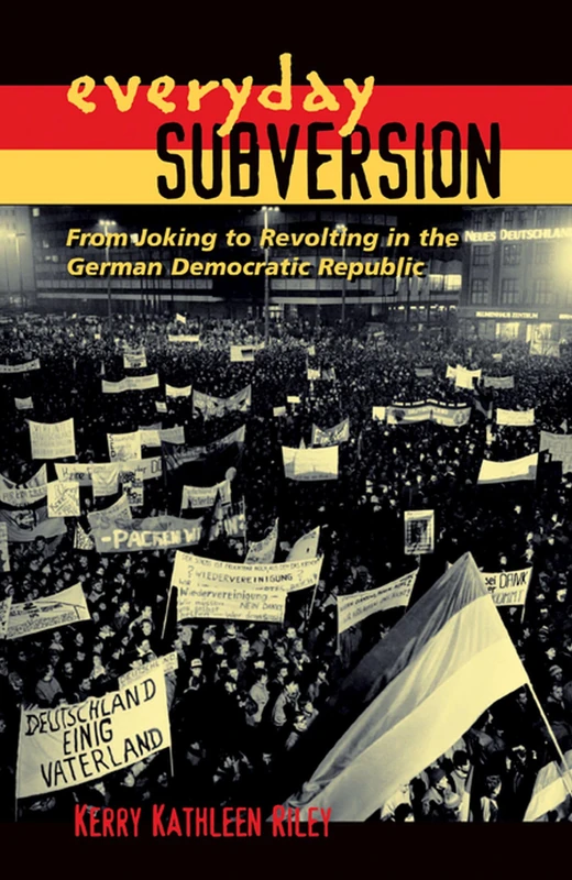 Everyday Subversion: From Joking to Revolting in the German Democratic Republic (Rhetoric & Public Affairs)