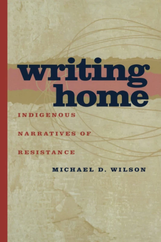 Writing Home: Indigenous Narratives of Resistance (American Indian Studies)