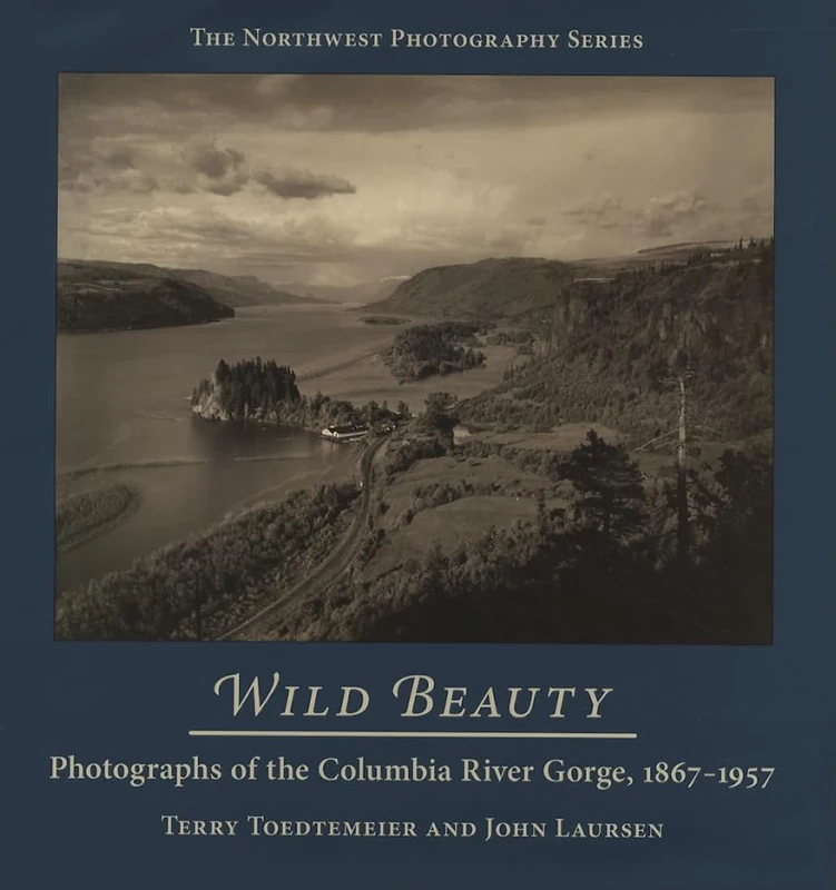 Wild Beauty: Photographs of the Columbia River Gorge, 1867-1957 (Northwest Photography)