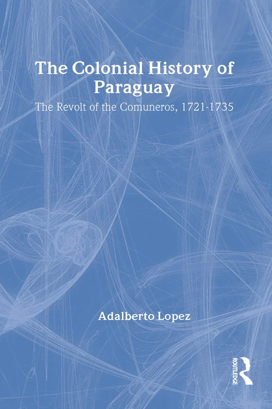 The Colonial History of Paraguay: The Revolt of the Comuneros, 1721-1735