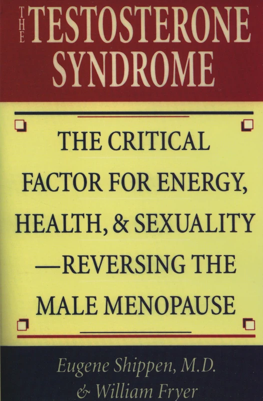 The Testosterone Syndrome: The Critical Factor for Energy, Health, and Sexuality-Reversing the Male Menopause