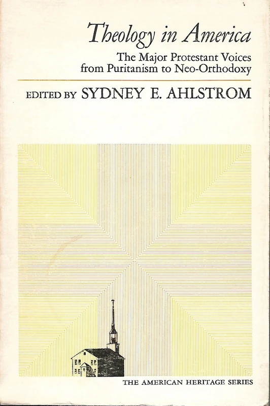 Theology in America: The Major Protestant Voices from Puritanism to Neo-Orthodoxy: The Major Protestant Voices from Puritan to Neo-Orthodoxy (American ... Heritage Series (Indianapolis, Ind.).)