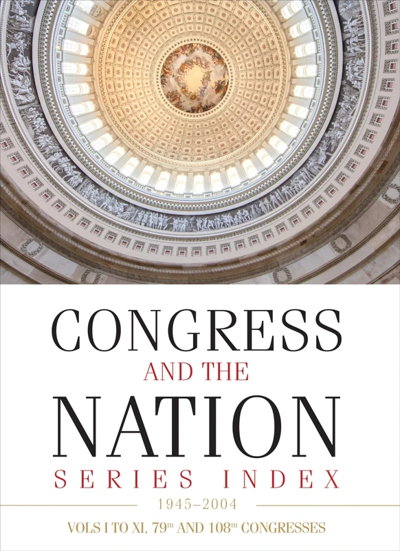 Congress and the Nation® Index 1945–2004, Vols. I–XI, 79th–108th Congresses