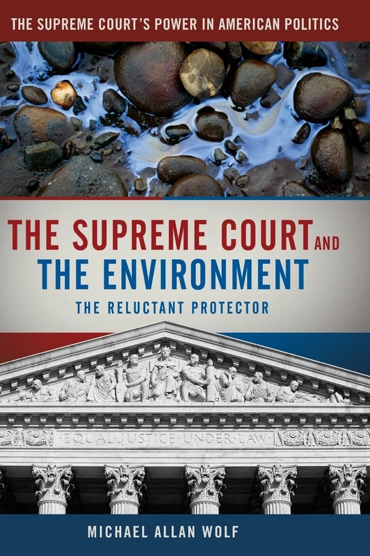 The Supreme Court and the Environment: The Reluctant Protector (Supreme Court's Power in American Politics)