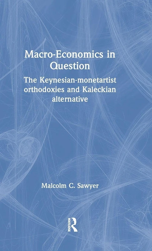 Macroeconomics in Question: The Keynesian-Monetartist Orthodoxies and Kaleckian Alternative