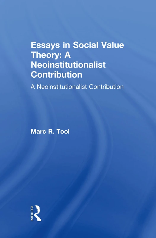 Essays in Social Value Theory: A Neoinstitutionalist Contribution: A Neoinstitutionalist Contribution