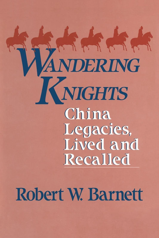Wandering Knights: China Legacies, Lived and Recalled (East Gate Books)